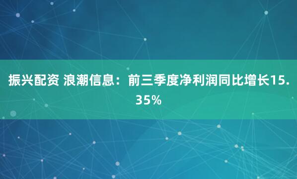 振兴配资 浪潮信息：前三季度净利润同比增长15.35%