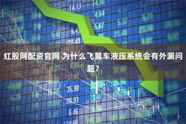 红股网配资官网 为什么飞翼车液压系统会有外漏问题？