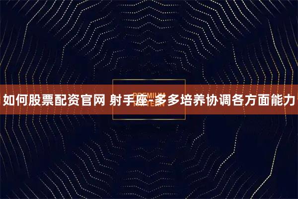 如何股票配资官网 射手座-多多培养协调各方面能力